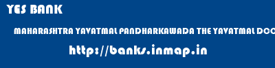 YES BANK  MAHARASHTRA YAVATMAL PANDHARKAWADA THE YAVATMAL DCC BANK PANDHARKAWADA  banks information 